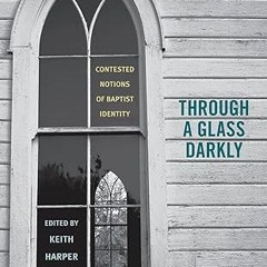 Read✔ ebook✔ ⚡PDF⚡ Through a Glass Darkly: Contested Notions of Baptist Identity (Religion and