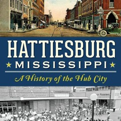 ❤PDF READ ONLINE❤  Hattiesburg, Mississippi: A History of the Hub City (Definiti