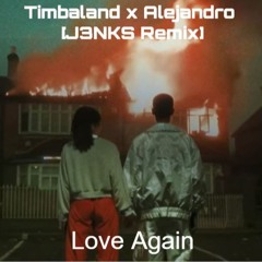 Love Again-Timbaland x Alejandro [J3NKS REMIX]
