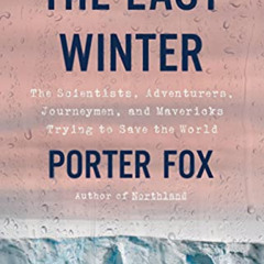 Get KINDLE 💖 The Last Winter: The Scientists, Adventurers, Journeymen, and Mavericks