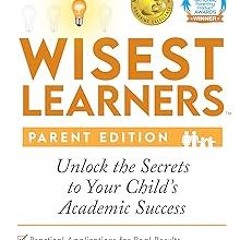 @Literary work= Wisest Learners (Parent Edition): Unlock the Secrets to Your Child's Academic