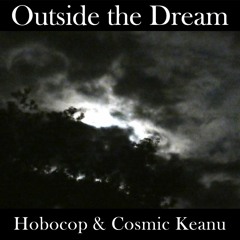 Outside The Dream (Hobocop & Cosmic Keanu) VIDEO AVAILABLE