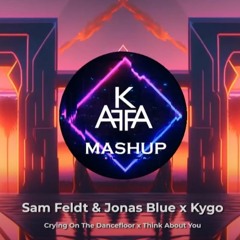 Sam Feldt, Jonas Blue - Crying On The Dancefloor x Kygo - Think About You (Kaffa Mashup)