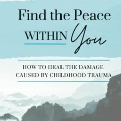[Read] EPUB 💛 Find the Peace within You: How to Heal the Damage Caused by Childhood