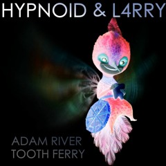 Hypnoid & L4RRY - Adam River Tooth Ferry