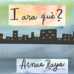 Arnau Raya - I Ara Que?