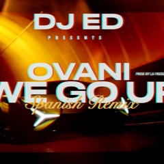WE GO UP SPANISH REMIX (DJ ED X LA FREQUENCIA X OVANI)