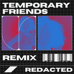 Temporary Friends (redacted remix)