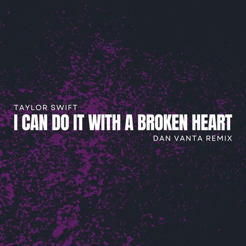 Taylor Swift – I Can Do It With A Broken Heart (Dan Vanta Remix)