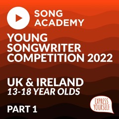 The Song Academy Young Songwriter 2022 - UK & Ireland 13-18 year olds - PART 1