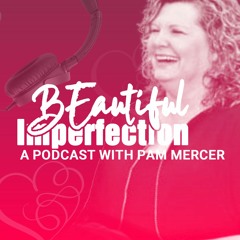 BEautiful Imperfection w/ Pam Mercer - Season 3 - Episode 22