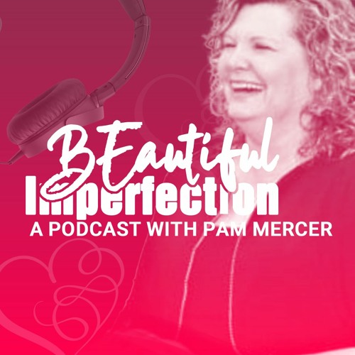 BEautiful Imperfection w/ Pam Mercer - Episode 7