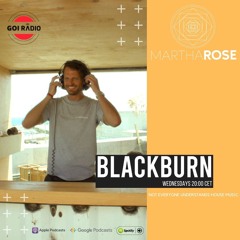 Episode 008 - MarthaRose Presents BLACKBURN & Juan Granados - GOI Radio