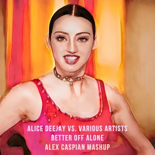Alice Deejay Vs. Various Artists - Better Off Alone (Alex Caspian Mashup)