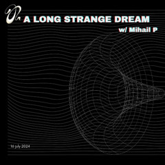 Mihail P - A Long Strange Dream #7 (16.07.2024)