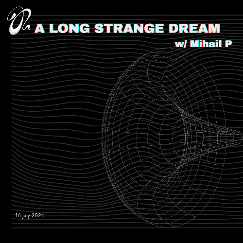 Mihail P - A Long Strange Dream #7 (16.07.2024)
