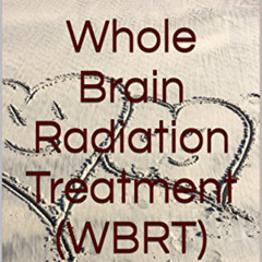 GET EBOOK 📮 Whole Brain Radiation Treatment (WBRT): A personal account of breast can