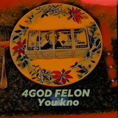4GOD FELON (You Kno)
