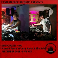 EBR Podcast 070 - Present Tense w/Amy Amor & Tim Bob - Live from Eastern Bloc 21.07.23