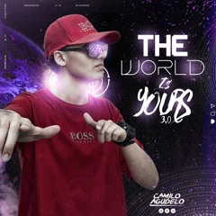THE WORLD IS YOURS 3.0!(MIXED BY CAMILO AGUDELO)!!