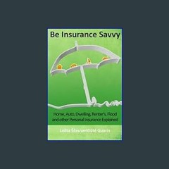 [READ EBOOK]$$ 📖 Be Insurance Savvy: Home, Auto, Dwelling, Renter's, Flood and other Personal Insu