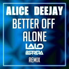 Alice Deejay - Better Off Alone (Lalo Barrera Remix) ¡FREE DOWNLOAD!
