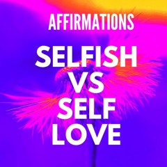 Selfish & Self Love | 30 min | repeat powerful Affirmations
