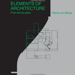 [VIEW] KINDLE 📒 Elements of Architecture: From Form to Place by  Pierre von Meiss EP