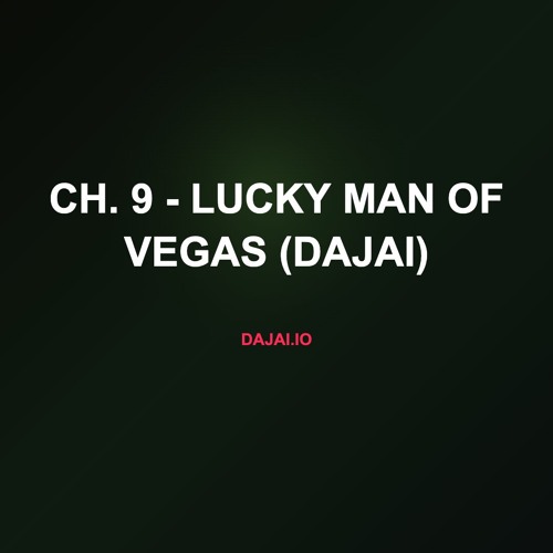 Ch. 9 - Lucky Man of Vegas (Dajai)