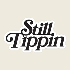 WE STILL TIPPIN