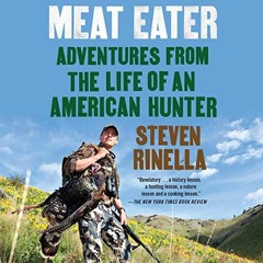 VIEW [EBOOK EPUB KINDLE PDF] Meat Eater: Adventures from the Life of an American Hunt
