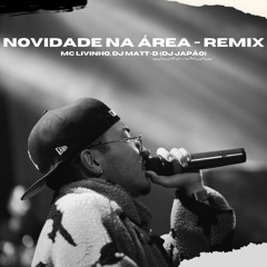 NOVIDADE NA ÁREA - MC LIVINHO, DJ MATT-D (DJ JAPÃO)