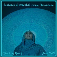 Anatolian & Oriental Lounge Atmosphere (Mixed by Hussaf) - June 2024