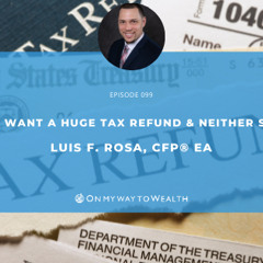 099: Why I don’t Want a Huge Tax Refund and Neither Should You!