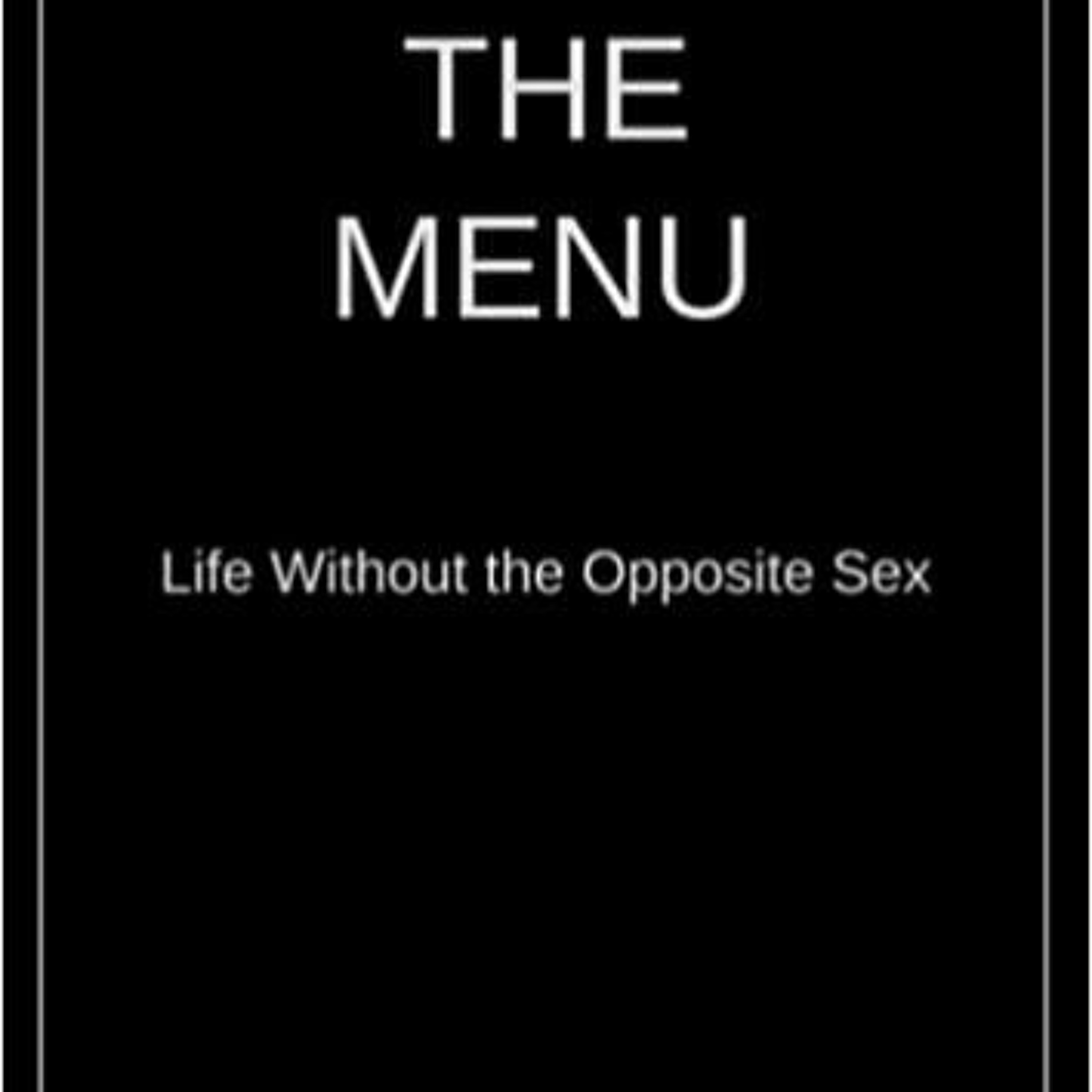 The Menu: Life Without The Opposite Sex