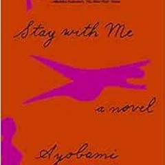 [ACCESS] EPUB 📨 Stay with Me: A novel by Ayobami Adebayo [EPUB KINDLE PDF EBOOK]