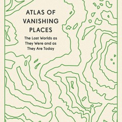 ⚡Audiobook🔥 Atlas of Vanishing Places: The Lost Worlds as They Were and as They Are Today