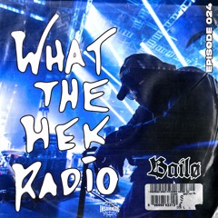 WHAT THE HEK #024 (Feat. BAILO)