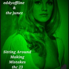 Sitting Around Making Mistakes THC 23 eddyoffline & the junez
