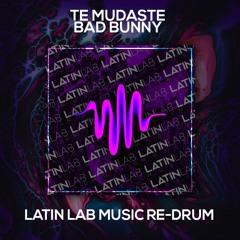 Te Mudaste - Bad Bunny [Latin Lab Music Re-Drum]