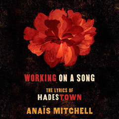 VIEW EBOOK 💖 Working on a Song: The Lyrics of Hadestown by  Anaïs Mitchell,Anaïs Mit