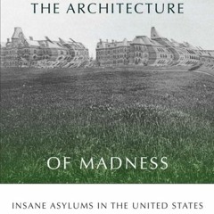 [View] PDF 📗 The Architecture of Madness: Insane Asylums in the United States (Archi