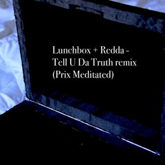 Lunchbox & Redda - Tell U Da Truth remix [prod Prix Meditated]