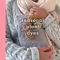 Read KINDLE PDF EBOOK EPUB Seasonal Plant Dyes: Creating year round colour from plants, beautiful te