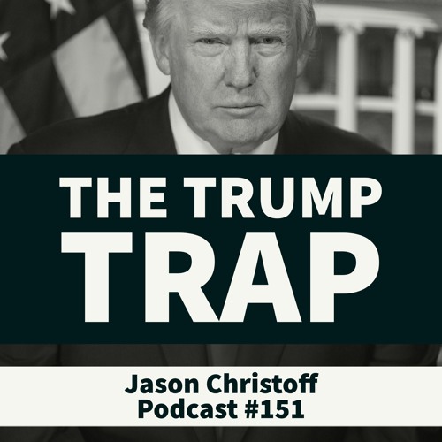 Podcast #151 - Jason Christoff - The Trump Trap
