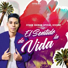 EL SENTIDO DE LA VIDA - EFRAIN GUZMAN(SPECIAL SESSION)