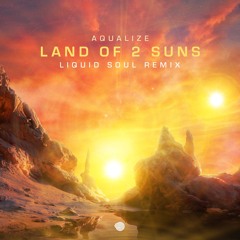 Aqualize - Land of 2 Suns (Liquid Soul remix) - Out June 27!