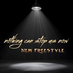 Nothing can Stop Us now (New Freestyle)