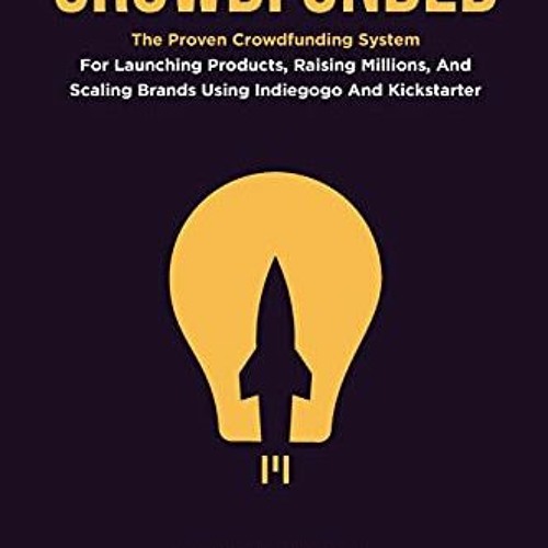 [READ] KINDLE PDF EBOOK EPUB CROWDFUNDED: The Proven Crowdfunding System For Launching Products, Rai