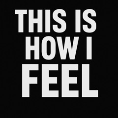 This Is How I Feel